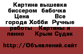 Картина вышевка биссером “бабочка“ › Цена ­ 18 000 - Все города Хобби. Ручные работы » Картины и панно   . Крым,Судак